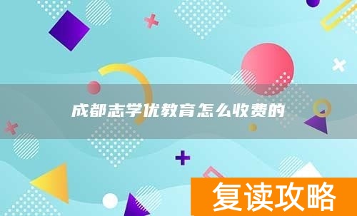 成都志学优教育怎么收费的