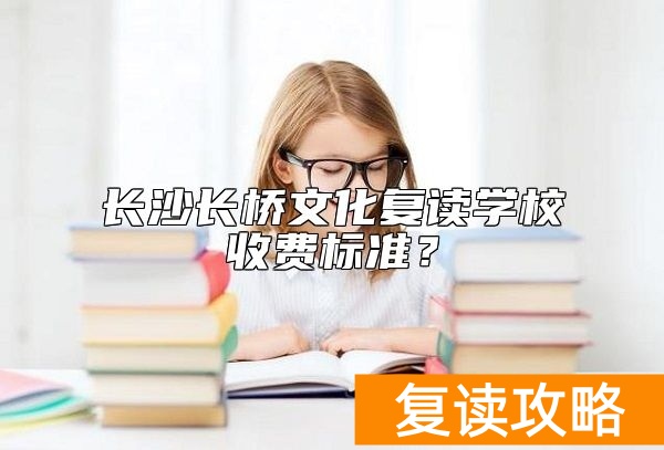长沙长桥文化复读学校收费标准？