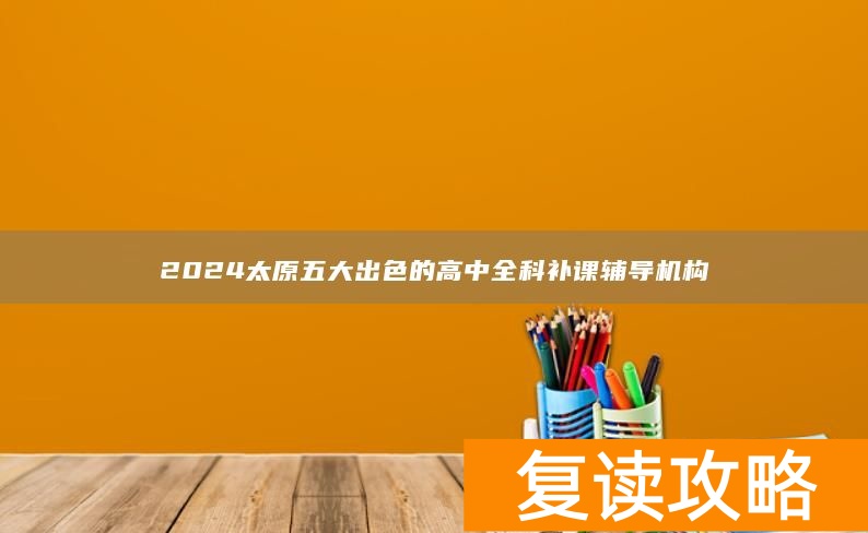 2024太原五大出色的高中全科补课辅导机构