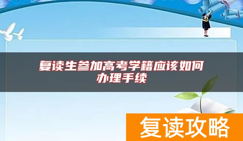复读生参加高考学籍应该如何办理手续