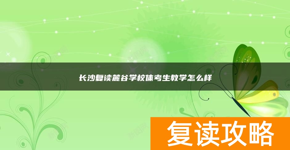 长沙复读麓谷学校体考生教学怎么样